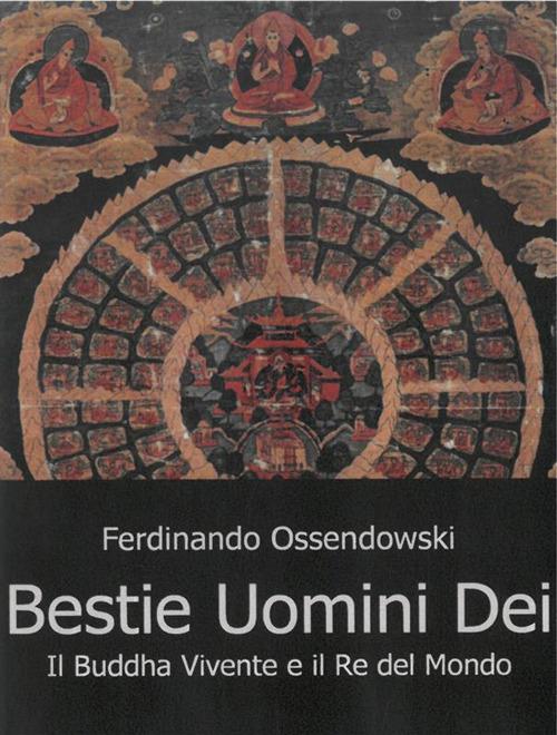 Bestie, uomini e dei. Il Buddha vivente e il re del mondo - Ferdinand A. Ossendowski - ebook