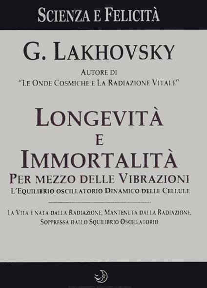 Longevità e immortalità. Per mezzo delle vibrazioni - Georges Lakhovsky - copertina