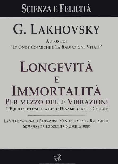 Longevità e immortalità. Per mezzo delle vibrazioni - Georges Lakhovsky - copertina