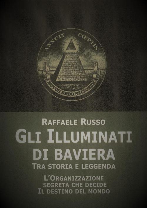 Gli illuminati di Baviera. Tra storia e leggenda - Raffaele Russo - copertina