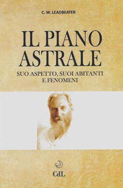 Il piano astrale. Suo aspetto, suoi abitanti e fenomeni parapsicologici - Charles W. Leadbeater - copertina