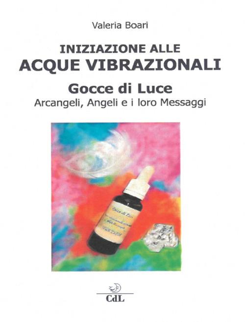 Iniziazione alle acque vibrazionali. Gocce di luce. Arcangeli, angeli e i loro messaggi - Valeria Boari - copertina
