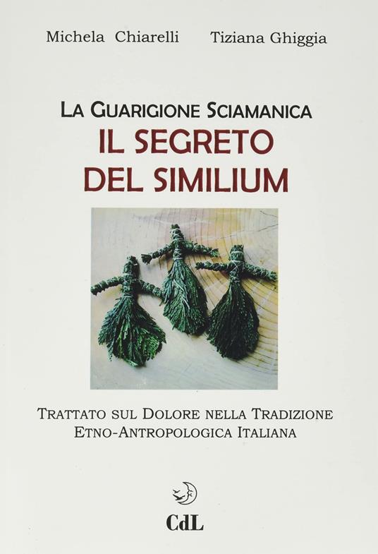 Guarigione sciamanica. Il segreto del Similium - Michela Chiarelli,Tiziana Ghiggia - copertina