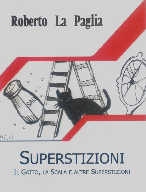 Superstizioni. Il gatto, la scala e altre superstizioni - Roberto La Paglia - copertina