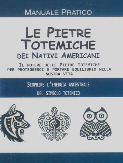 Le pietre totemiche dei nativi americani. Il potere delle pietre totemiche per proteggerci e portare equilibrio nella nostra vita - Anonimo - ebook