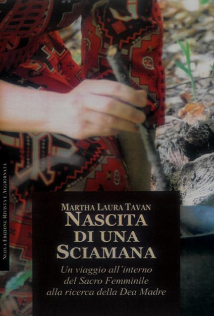 Nascita di una sciamana. Rituali visualizzazioni inni alla Grande Madre - Martha Laura Tavan - copertina