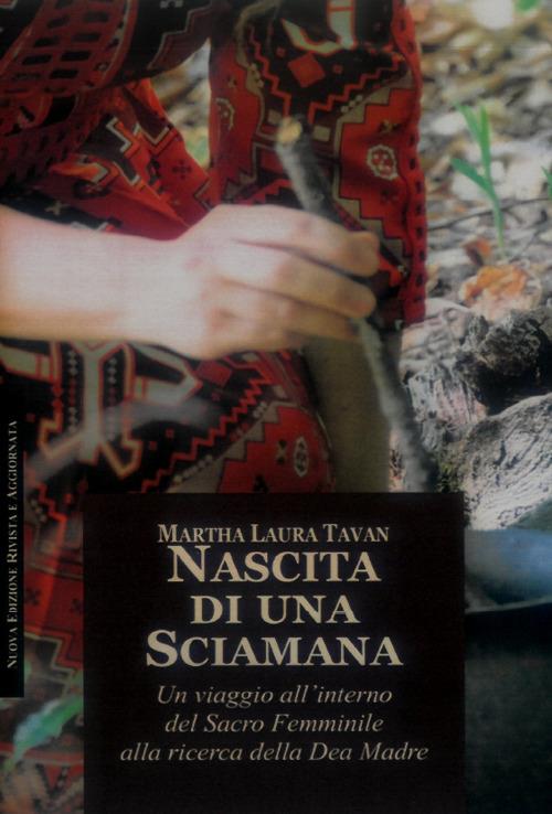 Nascita di una sciamana. Rituali visualizzazioni inni alla Grande Madre - Martha Laura Tavan - copertina