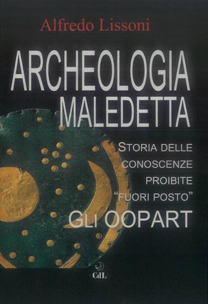 Archeologia Maledetta. Storia delle conoscenze proibite "Fuori Posto" - Alfredo Lissoni - ebook