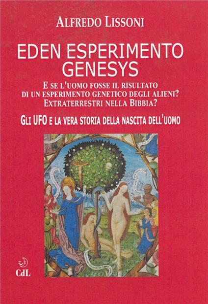 Eden esperimento Genesys. Gli ufo e la vera storia della nascita dell'uomo - Alfredo Lissoni - ebook
