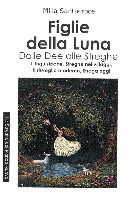 Le figlie della luna. Dalle dee alle streghe. L'Inquisizione, streghe nei villaggi, il risveglio moderno, strega oggi - Milla Santacroce - copertina