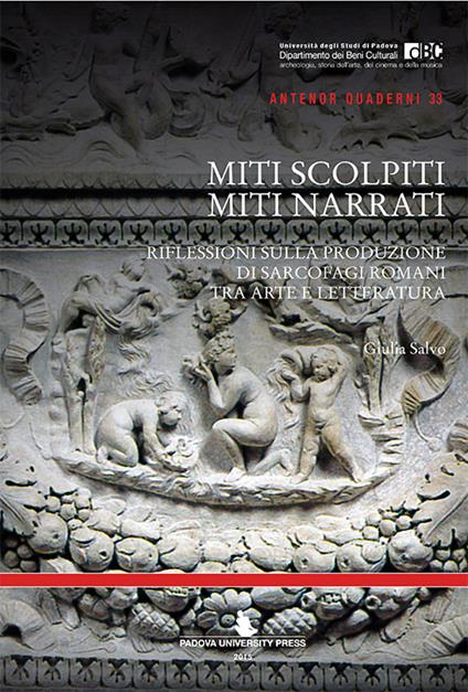 Miti scolpiti, miti narrati. Riflessioni sulla produzione di sarcofagi romani tra arte e letteratura - Giulia Salvo - copertina