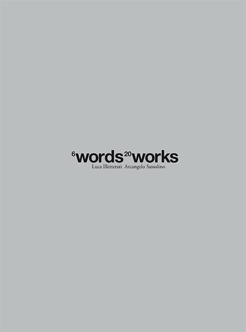 6Words 20works - Luca Illetterati,Arcangelo Sassolino - copertina