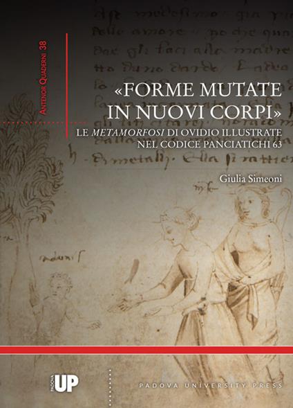 «Forme mutate in nuovi corpi». Le «Metamorfosi» di Ovidio illustrate nel codice Panciatichi 63 - Giulia Simeoni - copertina