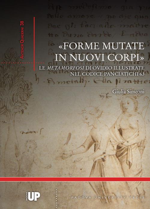 «Forme mutate in nuovi corpi». Le «Metamorfosi» di Ovidio illustrate nel codice Panciatichi 63 - Giulia Simeoni - copertina