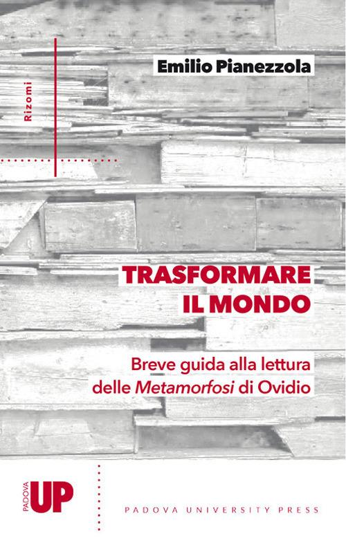 Trasformare il mondo. Breve guida alla lettura delle Metamorfosi di Ovidio - Emilio Pianezzola - copertina