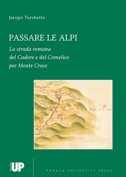 Passare le Alpi. La strada romana del Cadore e del Comelico per Monte Croce - Jacopo Turchetto - copertina