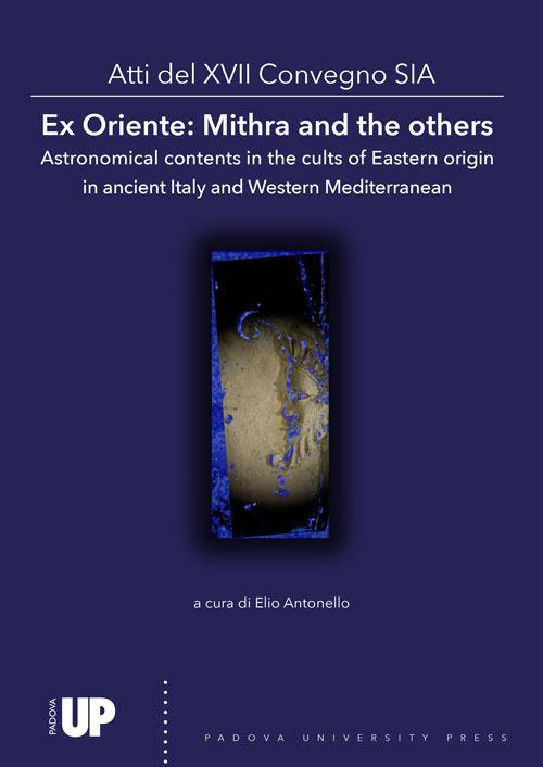 Ex Oriente: Mithra and the others Astronomical contents in the cults of Eastern origin in ancient Italy and Western Mediterranean. Atti del 17º Convegno SIA - copertina