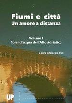 Fiumi e città. Un amore a distanza. Vol. 1: Corsi d'acqua dell'Alto Adriatico.
