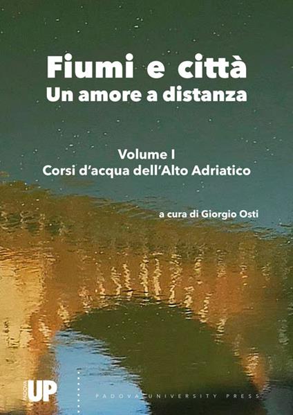 Fiumi e città. Un amore a distanza. Vol. 1: Corsi d'acqua dell'Alto Adriatico. - copertina