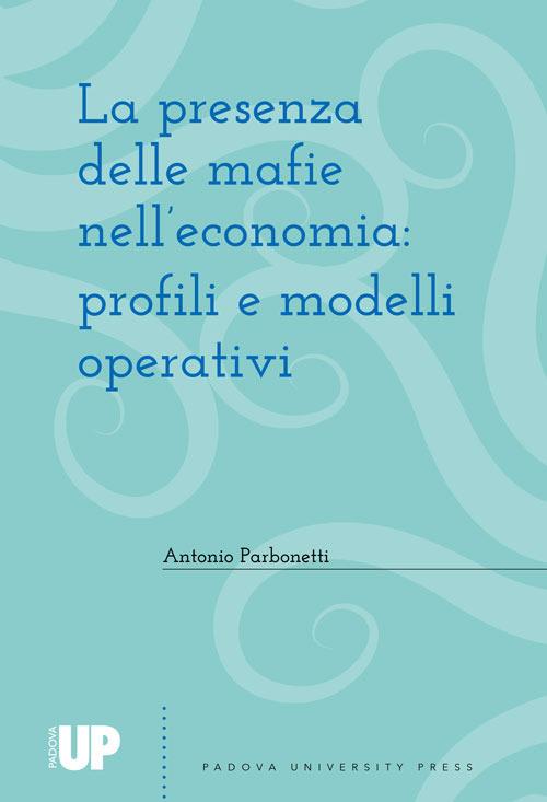 La presenza delle mafie nell'economia: profili e modelli operativi - Antonio Parbonetti - copertina