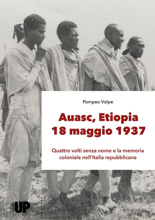 Auasc, Etiopia, 18 maggio 1937. Quattro volti senza nome e la memoria coloniale nell'Italia repubblicana - Pompeo Volpe - copertina