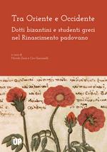 Tra Oriente e Occidente. Dotti bizantini e studenti greci nel Rinascimento padovano
