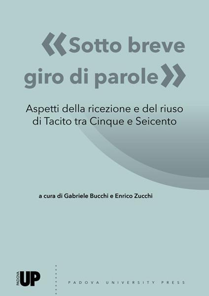 «Sotto breve giro di parole». Aspetti della ricezione e del riuso di Tacito tra Cinque e Seicento - copertina