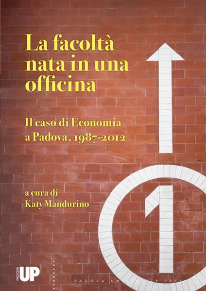 La facoltà nata in una officina. Il caso di economia a Padova, 1987-2012 - copertina