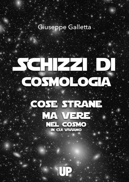 Schizzi di cosmologia. Cose strane ma vere del cosmo in cui viviamo - Giuseppe Galletta - copertina