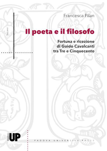 Il poeta e il filosofo. Fortuna e ricezione di Guido Cavalcanti tra Tre e Cinquecento - Francesca Pilan - copertina
