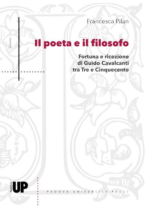 Il poeta e il filosofo. Fortuna e ricezione di Guido Cavalcanti tra Tre e Cinquecento - Francesca Pilan - copertina