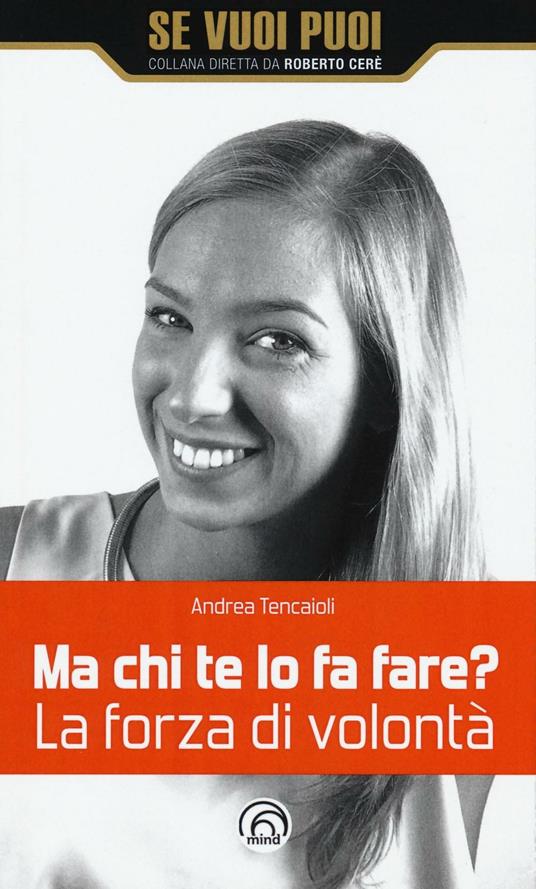 Ma chi te lo fa fare? La forza di volontà - Andrea Tencaioli - copertina