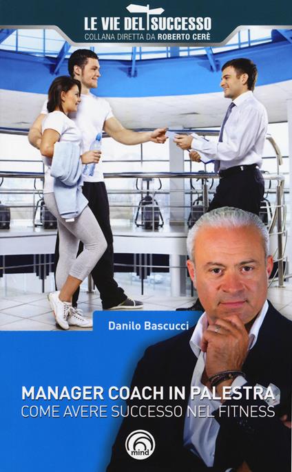 Manager coach in palestra. Come avere successo nel fitness - Danilo Bascucci - copertina
