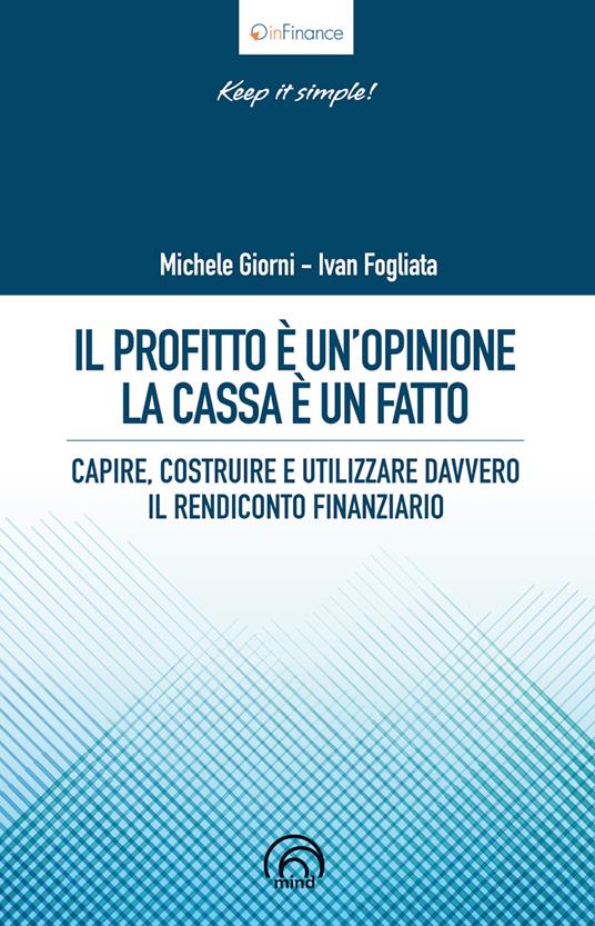 Il profitto è un'opinione, la cassa è un fatto. Capire, costruire e utilizzare davvero il rendiconto finanziario - Ivan Fogliata,Michele Giorni - ebook