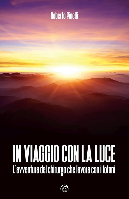 In viaggio con la luce. L’avventura del chirurgo che lavora con i fotoni - Roberto Pinelli - copertina