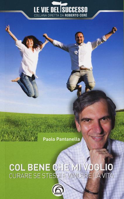 Col bene che mi voglio. Curare se stessi e vincere la vita - Paolo Pantanella - copertina