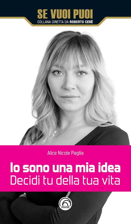 Io sono una mia idea. Decidi tu della tua vita - Alice Nicole Paglia - copertina
