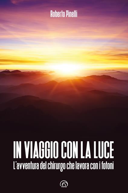 In viaggio con la luce. L'avventura del chirurgo che lavora con i fotoni - Roberto Pinelli - ebook