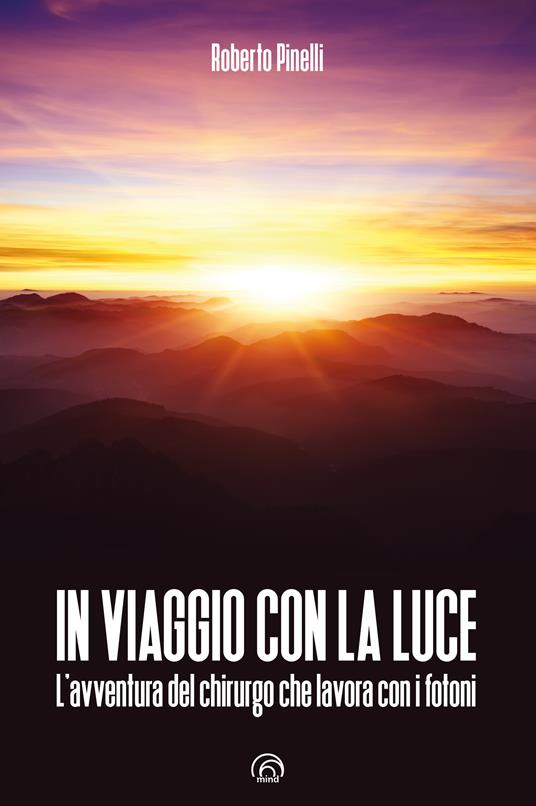 In viaggio con la luce. L'avventura del chirurgo che lavora con i fotoni - Roberto Pinelli - ebook
