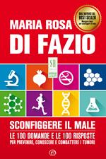 Sconfiggere il male. Le 100 domande e risposte per prevenire, conoscere e combattere i tumori