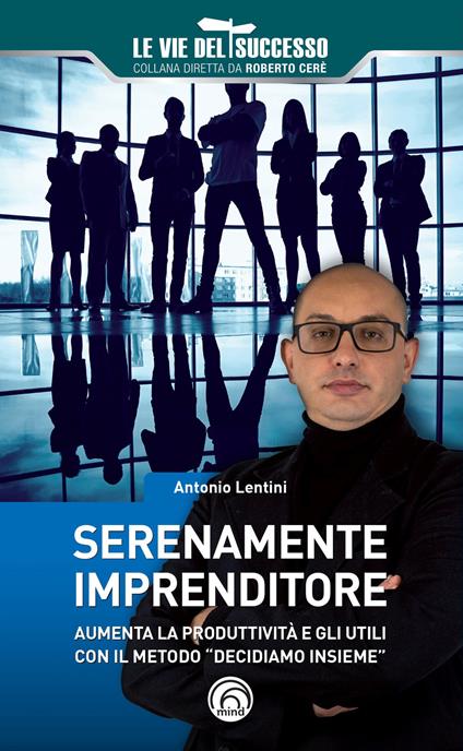 Serenamente imprenditore. Aumenta la produttività e gli utili con il metodo «Decidiamo insieme» - Antonio Lentini - copertina