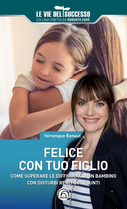 Felice con tuo figlio. Come superare le difficoltà di un bambino con disturbi reali o presunti - Veronique Renaut - copertina