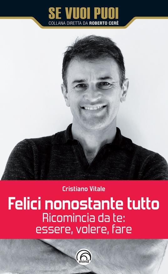 Felici nonostante tutto. Ricomincia da te: essere, volere, fare - Cristiano Vitale - copertina