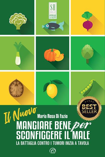 Il nuovo mangiare bene per sconfiggere il male. La battaglia contro i tumori inizia a tavola. Nuova ediz. - Maria Rosa Di Fazio - copertina