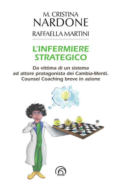 L'infermiere strategico. Da vittima di un sistema ad attore protagonista dei cambia-menti. Counsel coaching breve in azione - M. Cristina Nardone,Raffaella Martini - copertina