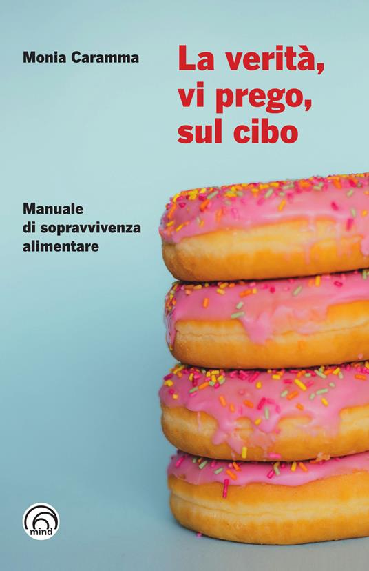 La verità, vi prego, sul cibo. Manuale di sopravvivenza alimentare - Monia Caramma - ebook