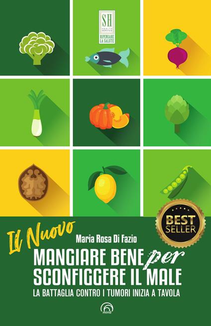 Il nuovo mangiare bene per sconfiggere il male. La battaglia contro i tumori inizia a tavola. Nuova ediz. - Maria Rosa Di Fazio - copertina