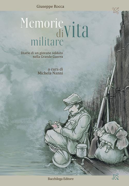 Memorie di vita militare. Diario di un giovane soldato nella grande guerra - Giuseppe Rocca - copertina