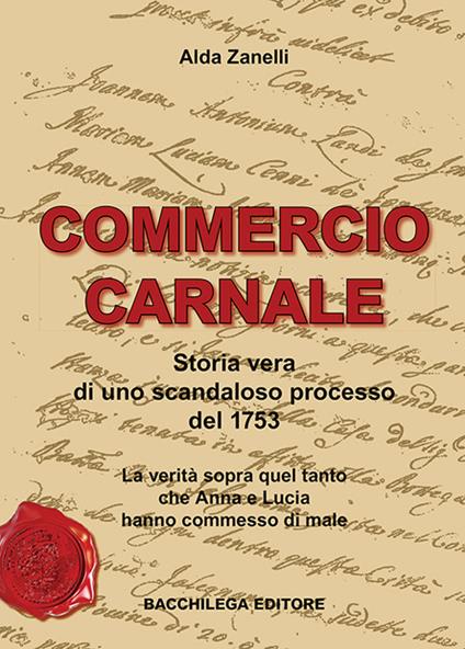 Commercio carnale. Storia vera di uno scandaloso processo del 1753. La verità sopra quel tanto che Anna e Lucia hanno commesso di male - Alda Zanelli - copertina