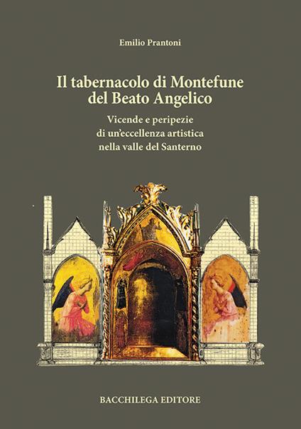 Il tabernacolo di Montefune del Beato Angelico. Vicende e peripezie di un'eccellenza artistica nella valle del Santerno - Emilio Prantoni - copertina